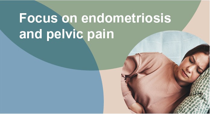 Focus on Endometriosis and Pelvic Pain 