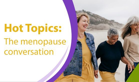 Hot Topics: The Menopause Conversation